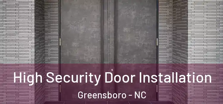  High Security Door Installation Greensboro - NC